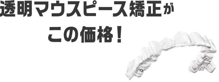 透明マウスピース矯正がこの価格！