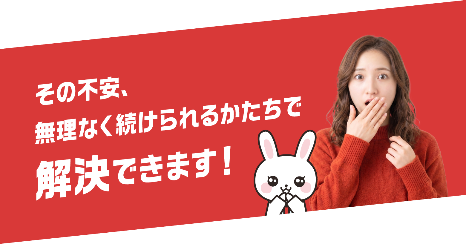 その不安、無理なく続けられるかたちで解決できます！